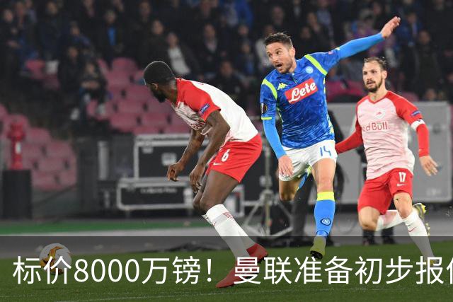 标价8000万镑！曼联准备初步报价M费 西汉姆不会降价出售