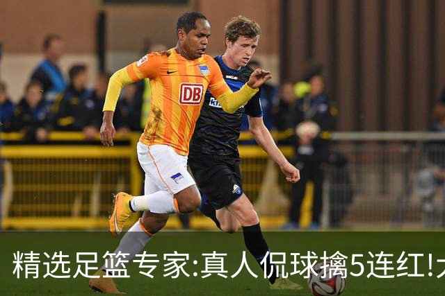 精选足篮专家:真人侃球擒5连红!大洋&张翼峰5连红